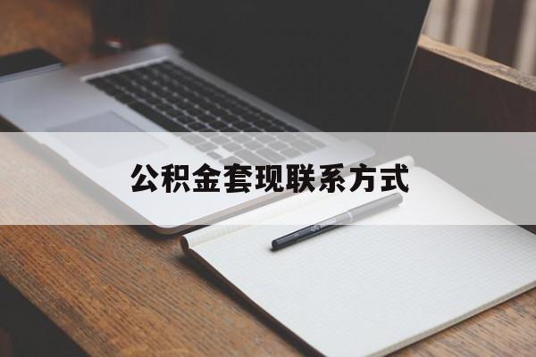 最新公积金套现联系方式方法分析(最方便真实的德宏公积金如何套现会不会被骗方法)