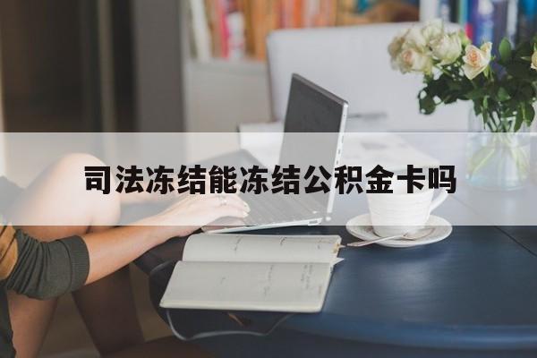 最新司法冻结能冻结公积金卡吗方法分析(最方便真实的德宏法院冻结公积金账户,账户状态会显示什么方法)