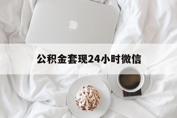 最新公积金套现24小时微信方法分析(最方便真实的德宏住房公积金套现手续费多少方法)