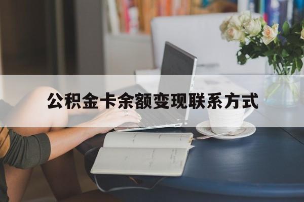 最新公积金卡余额变现联系方式方法分析(最方便真实的德宏公积金卡的钱怎么转到银行卡方法)