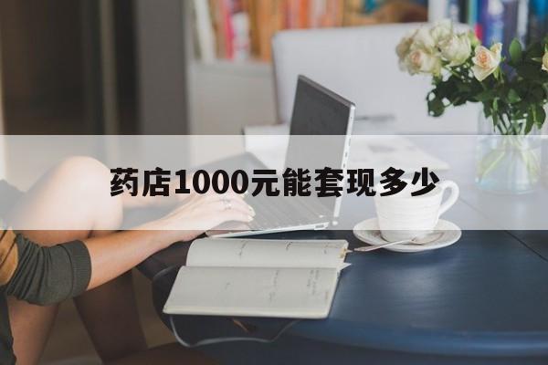 最新药店1000元能套现多少方法分析(最方便真实的德宏医保卡的钱转入微信余额方法)